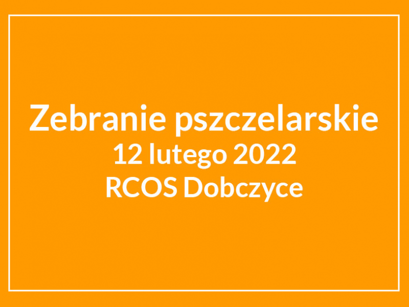 Napis: zebranie pszczelarskie - 12 lutego 2022 - RCOS Dobczyce